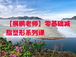 【展鹏老师】零基础减脂塑形系列课