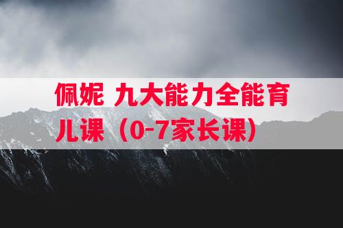 佩妮 九大能力全能育儿课（0-7家长课）