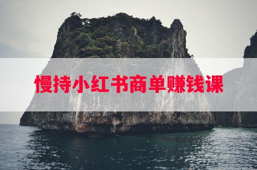 慢持小红书商单赚钱课