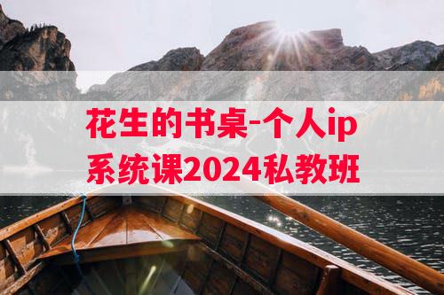 花生的书桌-个人ip系统课2024私教班