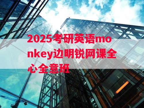 2025考研英语monkey边明锐网课全心全意班