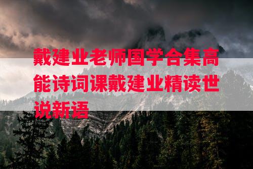 戴建业老师国学合集高能诗词课戴建业精读世说新语